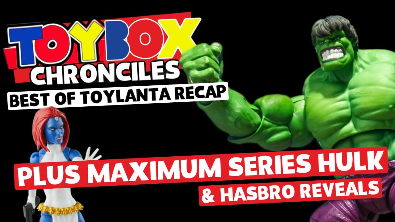 Best of Toylanta 2025 Recap + Maximum Hulk Good or Bad? | Toy Box Chronicles