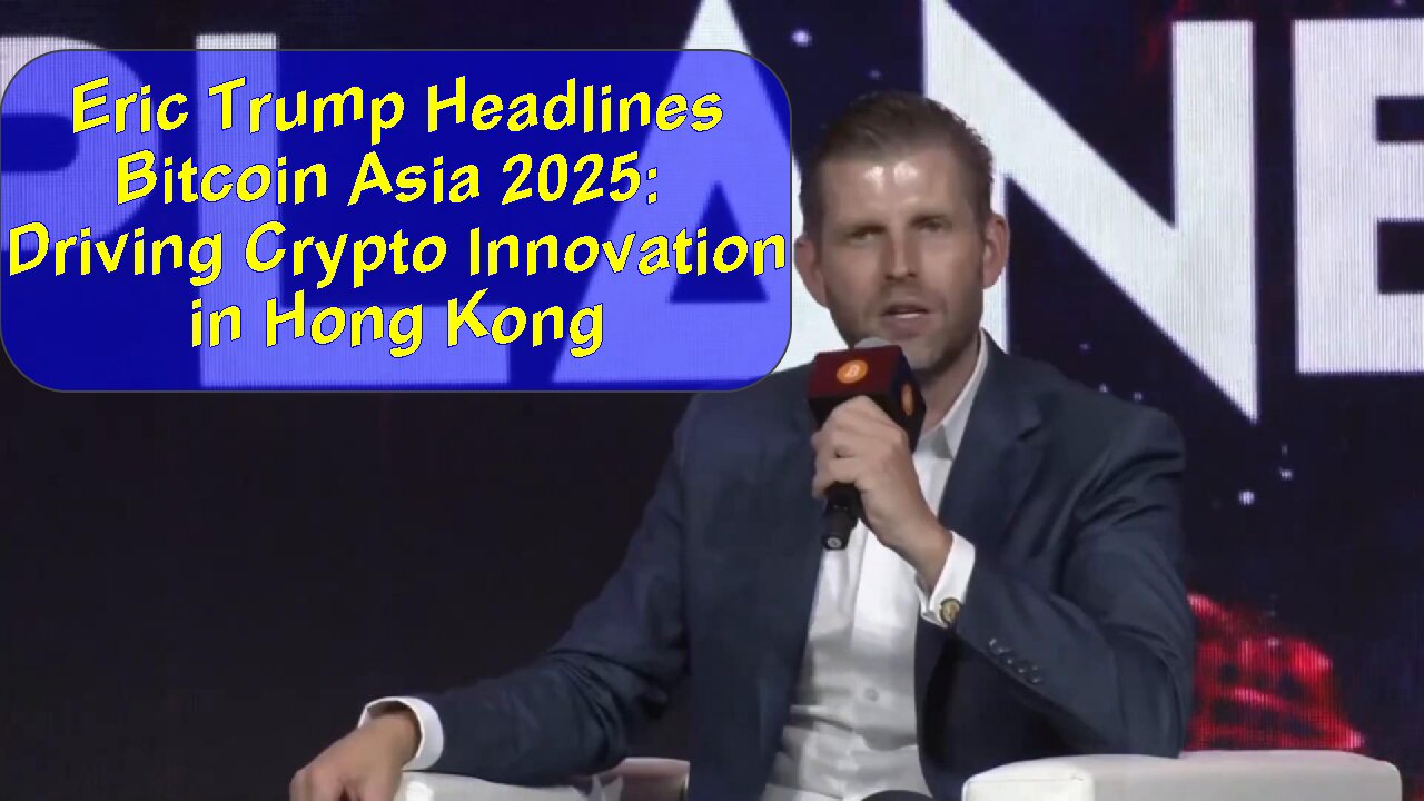 Eric Trump Headlines Bitcoin Asia 2025: Driving Crypto Innovation in Hong Kong - August 29, 2025