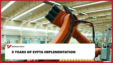 5 years of EVFTA implementation | Vietnam Today