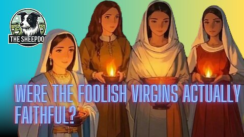The Parable of the Ten Virgins: Did We Misjudge the ‘Foolish’ Ones?