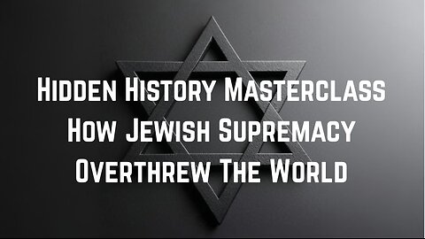 Hidden History Masterclass: How Juish Supremacy Overthrew The World by Sam Parker