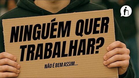 Ninguém Quer Trabalhar? Não é bem assim...