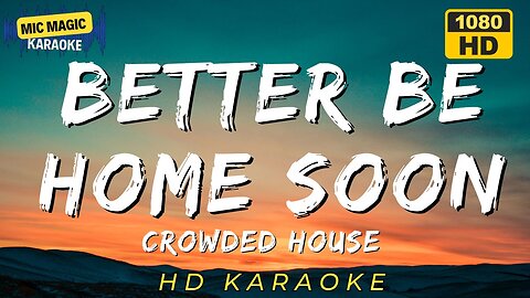 BETTER BE HOME SOON - CROWDED HOUSE (HD KARAOKE VERSION)