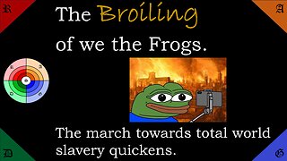 🟢🔵The Broiling of We the Frogs. The March towards slavery quickens.
