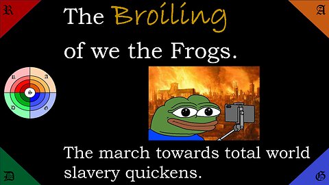 🟢🔵The Broiling of We the Frogs. The March towards slavery quickens.