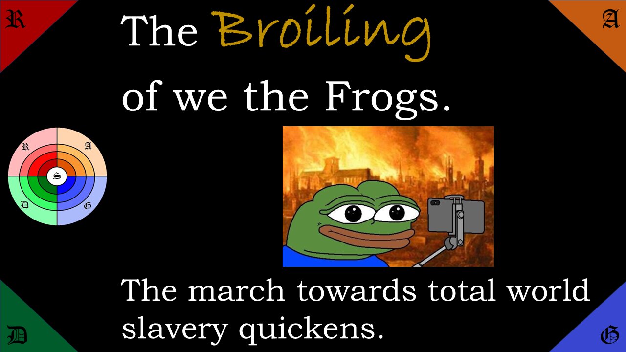 🟢🔵The Broiling of We the Frogs. The March towards slavery quickens.