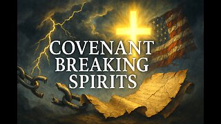 Covenant Breaking Spirits Part 3