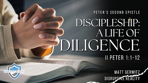 Discipleship: A Life of Diligence – II Pet. 1:1-12