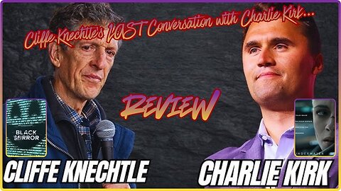 Cliffe Knechtle's LAST Conversation with Charlie Kirk! Review. Black Mirror S4 Ep 4, 5. Underwater.