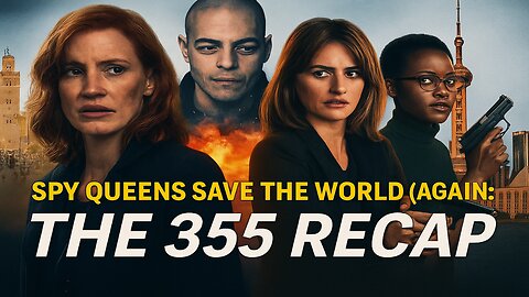 Spy Queens Save the World (Again): The 355 Recap