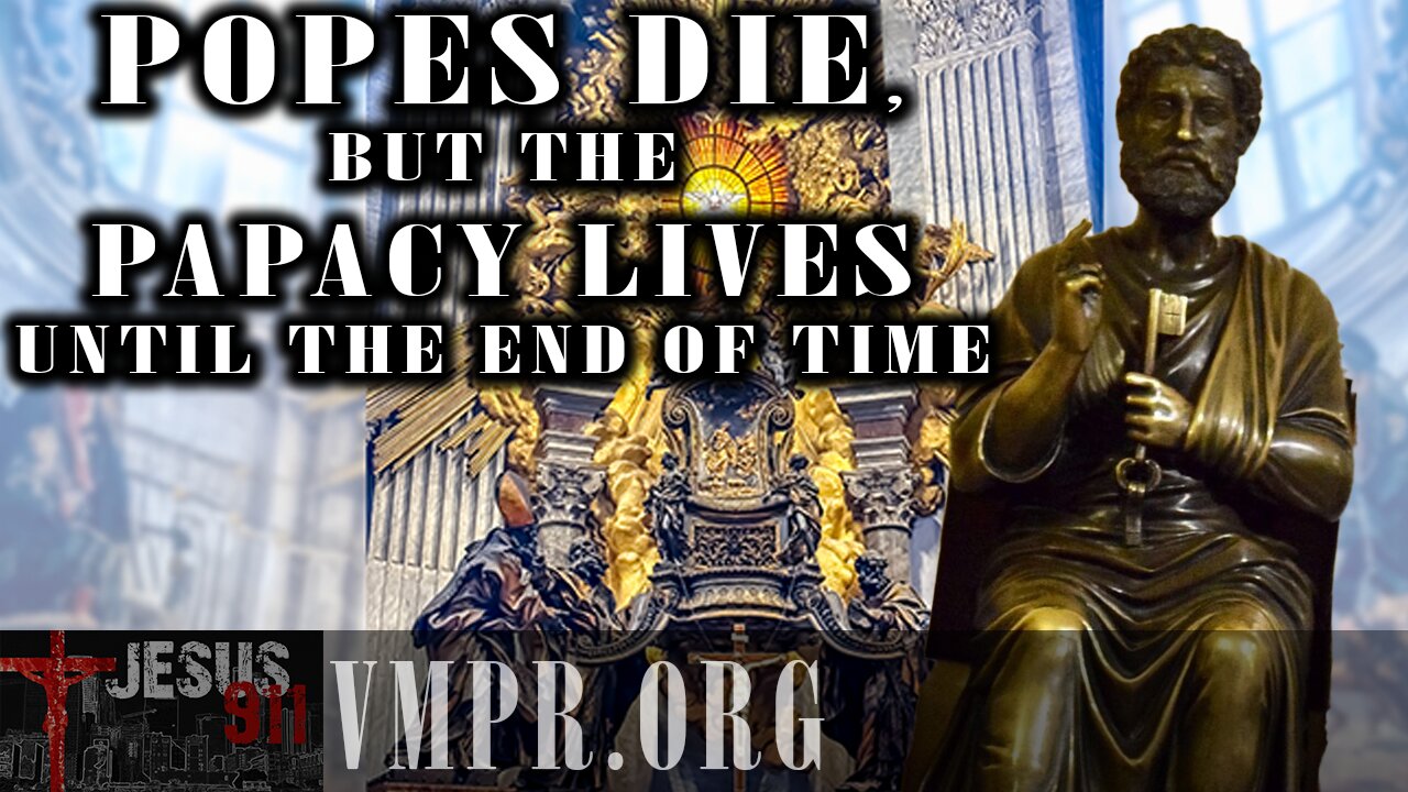 22 Apr 25, Jesus 911: Popes Die, the Papacy Lives Until the End of Time