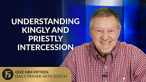 Understanding Kingly and Priestly Intercession | GH15: Daily Prayer with Dutch | July 31, 2025