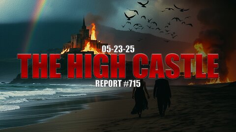 05.23.25 THE HIGH CASTLE REPORT #715