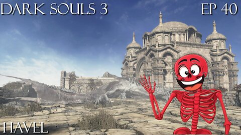 Dark Souls 3 Ep 40: Havel