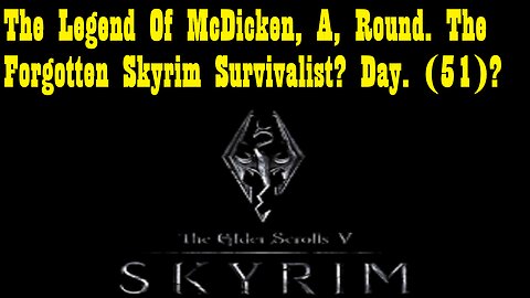 The Legend Of McDicken, A, Round. The Forgotten Skyrim Survivalist? Day. (51)? #skyrim
