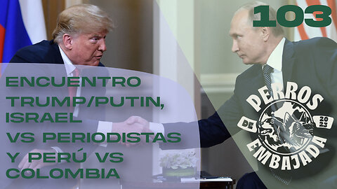 103 Encuentro Trump/Putin, Israel vs periodistas, Perú vs Colombia