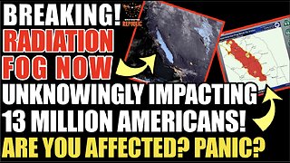 BREAKING! Radiation Fog Now Unknowingly Blanketing 13 Million Americans. Are You Affected? Panic?