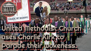 EP 87 | United Methodist Church uses Charlie Kirk to Parade their wokeness.