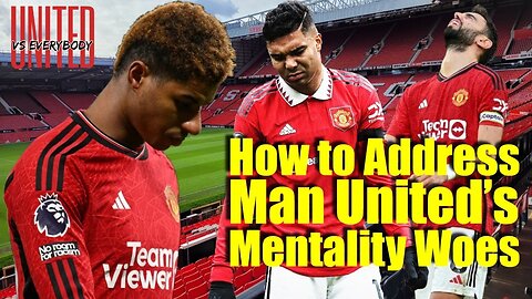 Manchester United Have a Mentality Problem: How Do They Fix It?