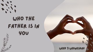 Who the Father is in You Week 3 Wednesday