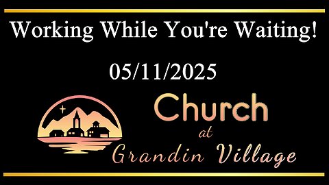 Working While You're Waiting! 05/11/2025