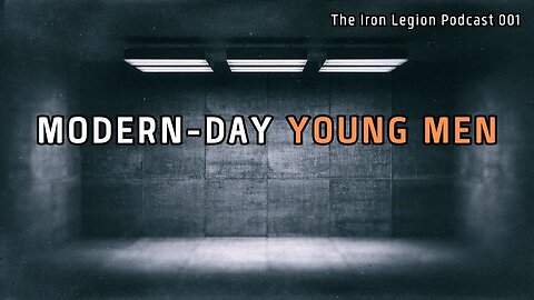 001 | The Impact of Young Men | THE IRON LEGION PODCAST