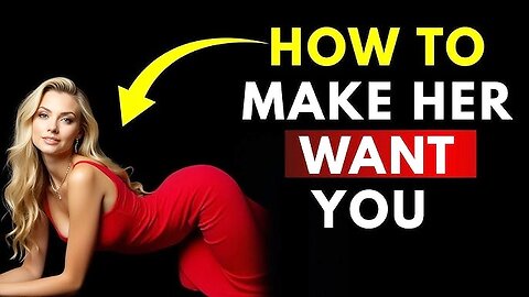 How To Make Her Want You