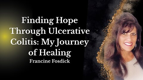 Finding Hope Through Ulcerative Colitis: My Journey of Healing-Francine Fosdick