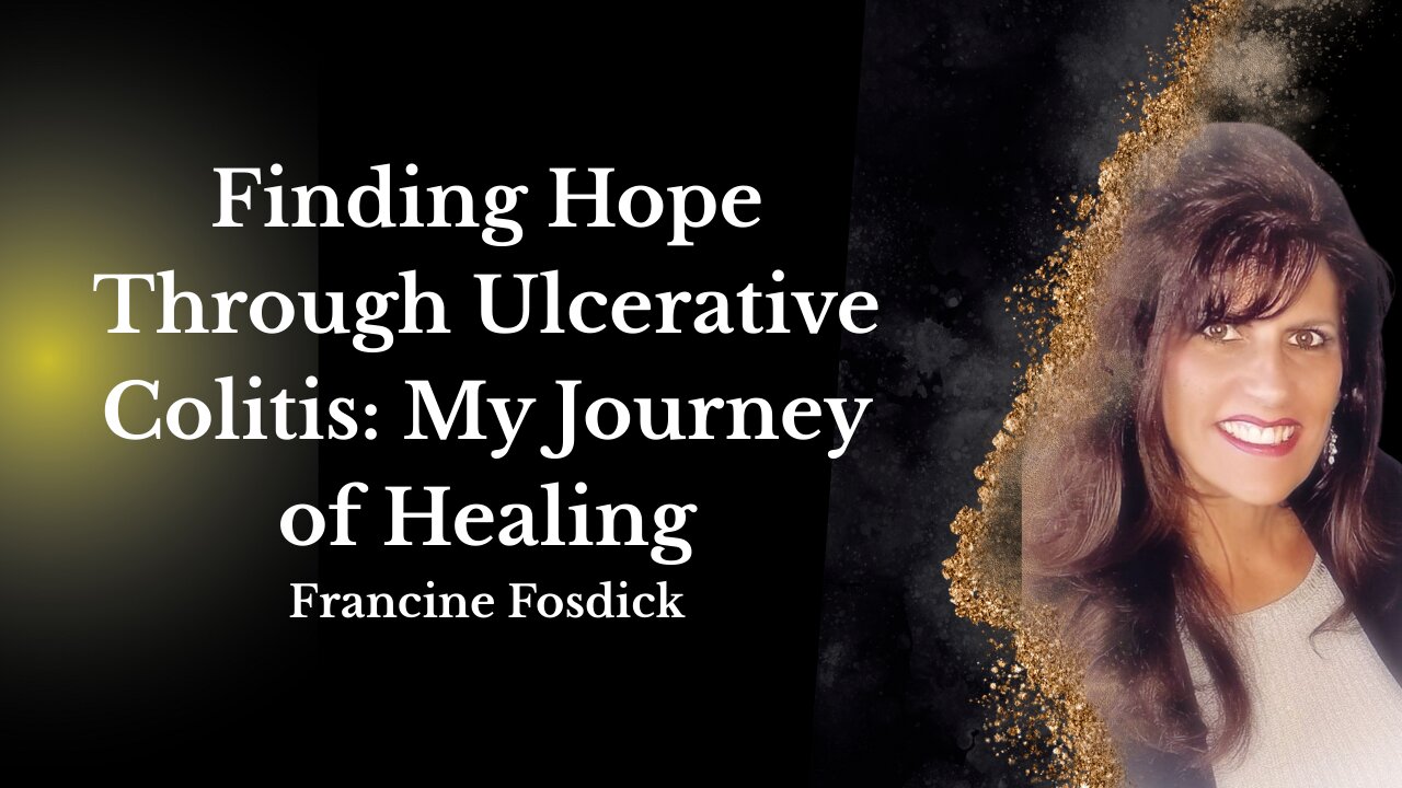 Finding Hope Through Ulcerative Colitis: My Journey of Healing-Francine Fosdick