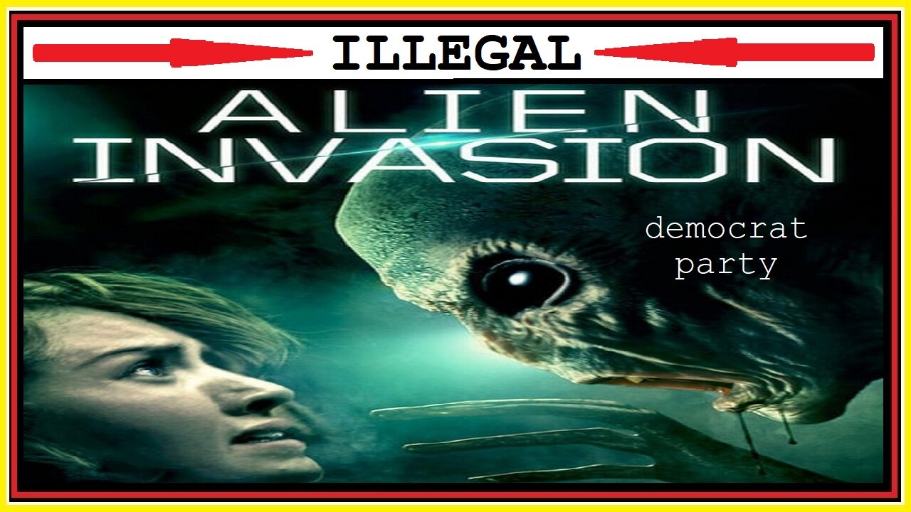 ILLEGAL ALIEN INVASION the democrat party