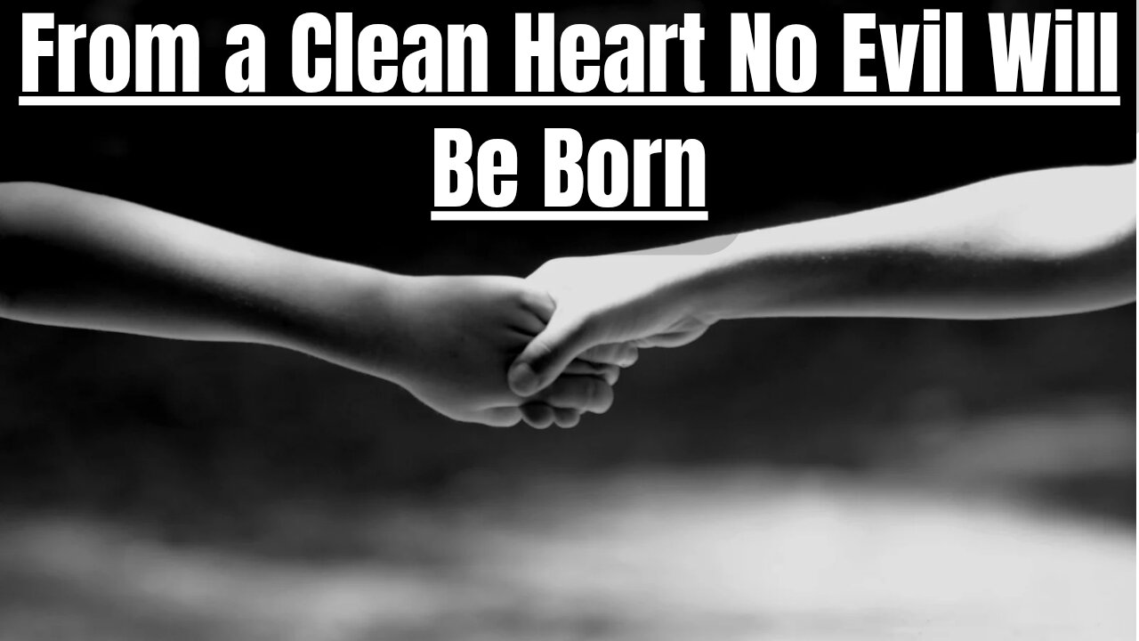 #34 From a Clean Heart No Evil Will Be Born