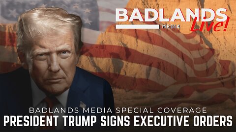 Badlands Media Special Coverage - President Trump signing Executive Orders