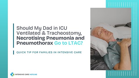 Should My Dad in ICU Ventilated & Tracheostomy, Necrotizing Pneumonia and Pneumothorax Go to LTAC?