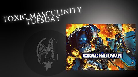 Toxic Masculinity Tuesday - Crackdown