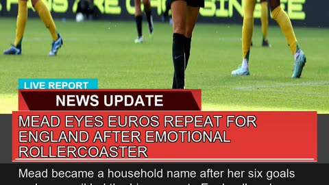 Mead Eyes Euros Repeat for England After Emotional