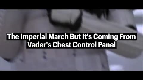 The Imperial March but it's coming from Vader's chest control panel