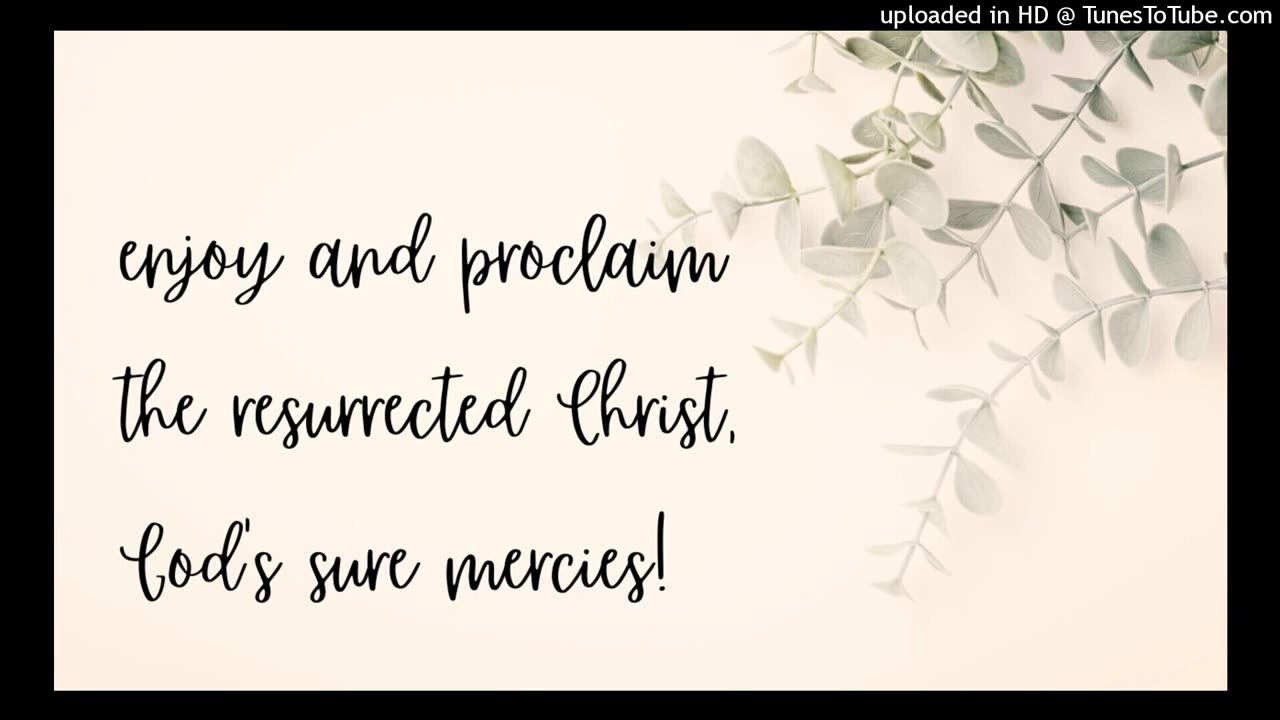 enjoy and proclaim the resurrected Christ, God's sure mercies!