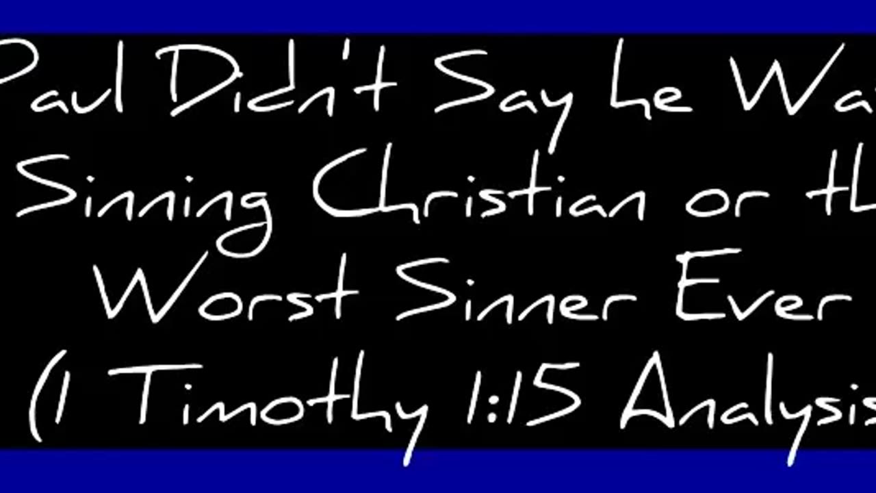 Paul Didn't Say he Was a Sinning Christian or the Worst Sinner Ever (1 Timothy 1:15 Analysis)