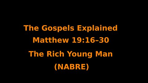 The Gospels Explained - Matthew 19:16–30 - The Rich Young Man - (NABRE)