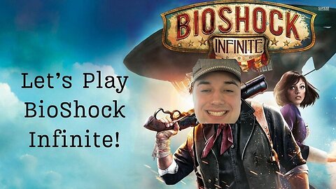 Let’s Play BioShock Infinite!