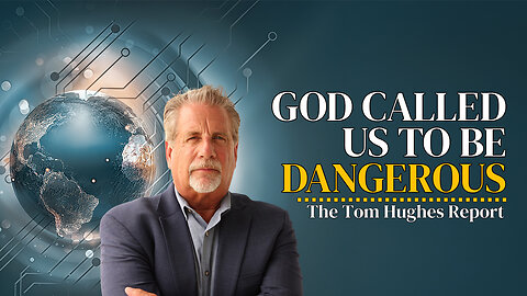 God Called Us To Be DANGEROUS! | The Tom Hughes Report