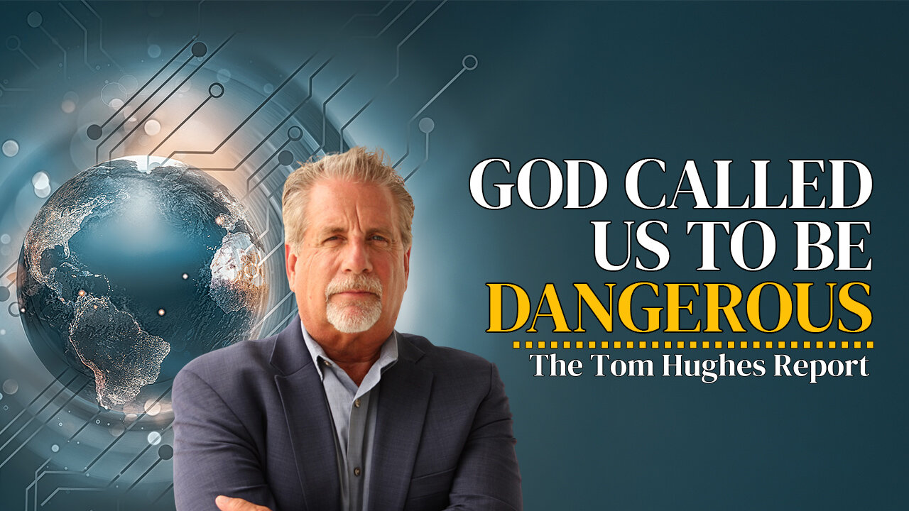 God Called Us To Be DANGEROUS! | The Tom Hughes Report