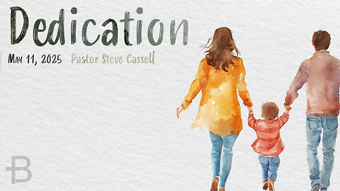 May 11, 2025: Dedication (Pastor Steve Cassell)