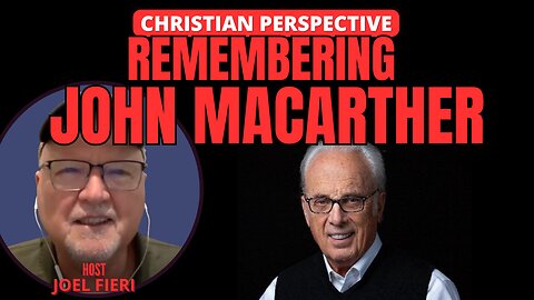 REMEMBERING JOHN MACARTHUR | CHRISTIAN PERSPECTIVE