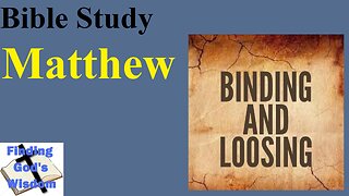 Bible Study - Matthew: Binding and Loosing