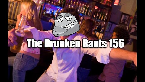 The Drunken Rants 156