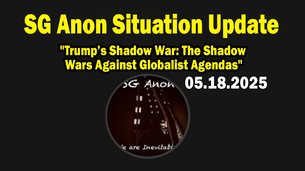 SG Anon Situation Update May 18: "Trump’s Shadow War: The Shadow Wars Against Globalist Agendas"