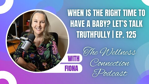 When Is the Right Time to Have a Baby? Let’s Talk Truthfully | Ep. 125