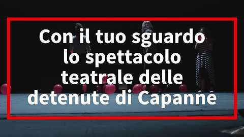 - Presentato “Con il tuo sguardo”, lo spettacolo teatrale delle detenute di Capanne