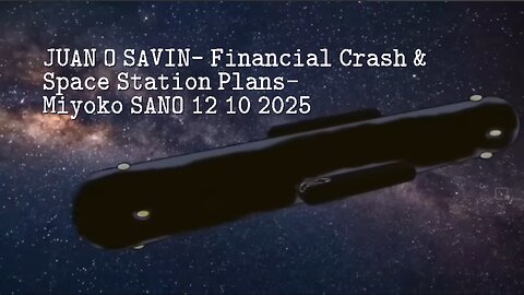 JUAN O SAVIN- Financial Crash & Space Station Plans- Miyoko SANO 12 10 2025
